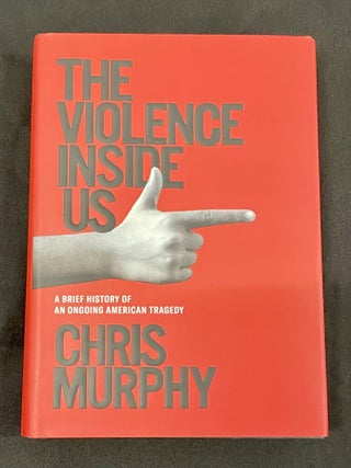 Item #10349 THE VIOLENCE IS INSIDE US; A Brief History of An Ongoing American Tragedy. Chris Murphy
