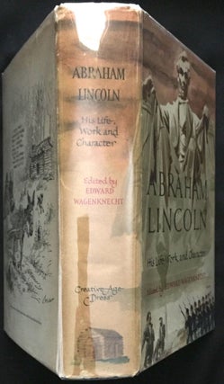 ABRAHAM LINCOLN; His Life, Work and Character / An Anthology of History and Biography / Fiction, Poetry, Drama, and Belles-Lettres / Edited by Edward Wagenknecht