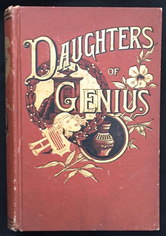 Item #105 DAUGHTERS OF GENIUS; A Series of Sketches of Authors, Artists, Reformers and Heroines, Queens, Princesses, and Women of Society. James Parton.