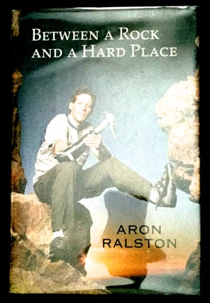 Item #1067 BETWEEN A ROCK AND A HARD PLACE. Aron Ralston