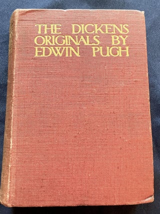 THE DICKENS ORIGINALS; By Edwin Pugh / Author of "Charles Dickens the Apostle of the People"