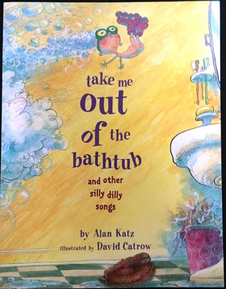 Item #1358 TAKE ME OUT OF THE BATHTUB; and other silly dilly songs. Alan Katz, David Catrow