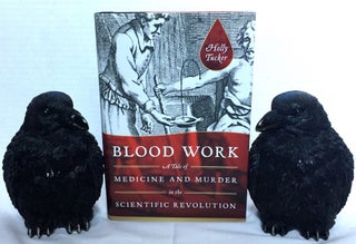 Item #1376 BLOOD WORK; A Tale of Medicine and Murder in the Scientific Revolution. Holly Rucker