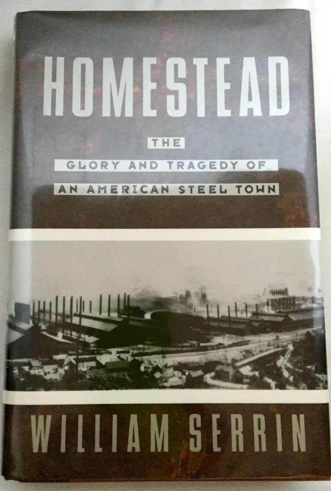 Item #1392 HOMESTEAD; The Glory and Tragedy of an American Steel Town. William Serrin.