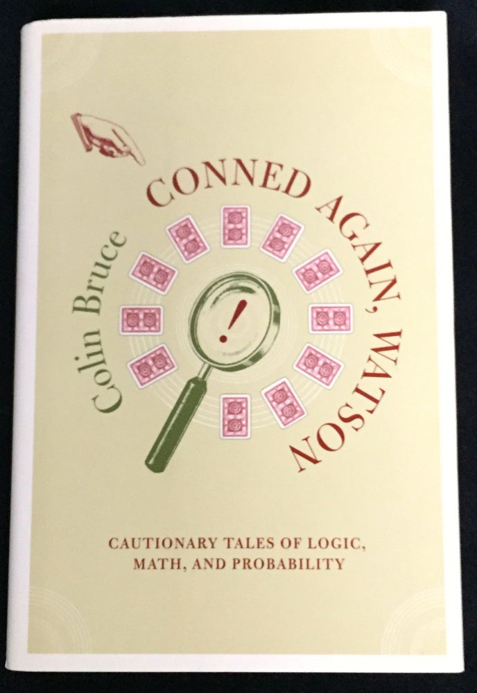 Item #1430 CONNED AGAIN, WATSON; Cautionary Tales of Logic, Math, and Probability. Colin Bruce.