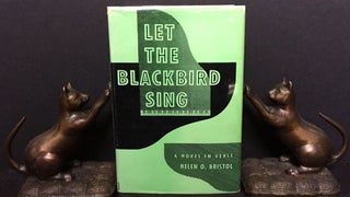 Item #1433 LET THE BLACKBIRD SING; A Novel in Verse by Helen O. Bristol / With a Foreword by...