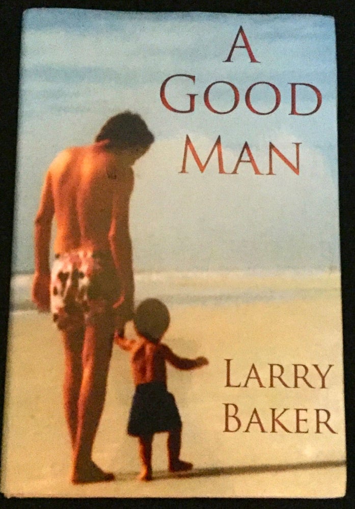 Item #1466 A GOOD MAN; A Novel by Larry Baker. Larry Baker.
