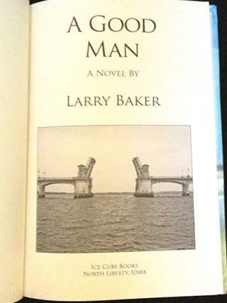 A GOOD MAN; A Novel by Larry Baker