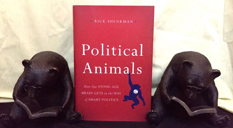 Item #1480 POLITICAL ANIMALS; How Our Stone-Age Brain Gets in the Way of Smart Politics. Rick Shenkman.