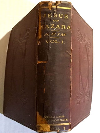 THE HISTORY OF JESUS OF NAZARA; Freely Investigated in its connection with the National Life of Israel, and related in detail / by Dr. Theodor Keim / Translated by Arthur Ransom