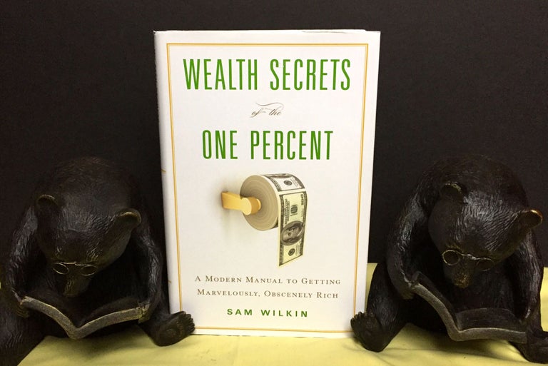 Item #1589 WEALTH SECRETS OF THE ONE PERCENT; A Modern Manual to Getting Marvelously, Obscenely Rich. Sam Wilkin.