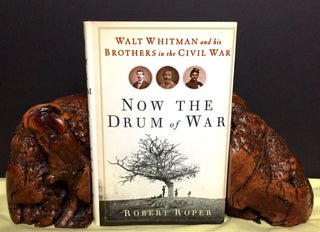 Item #1591 NOW THE DRUM OF WAR; Walt Whitman and his Brothers in the Civil War. Robert Roper