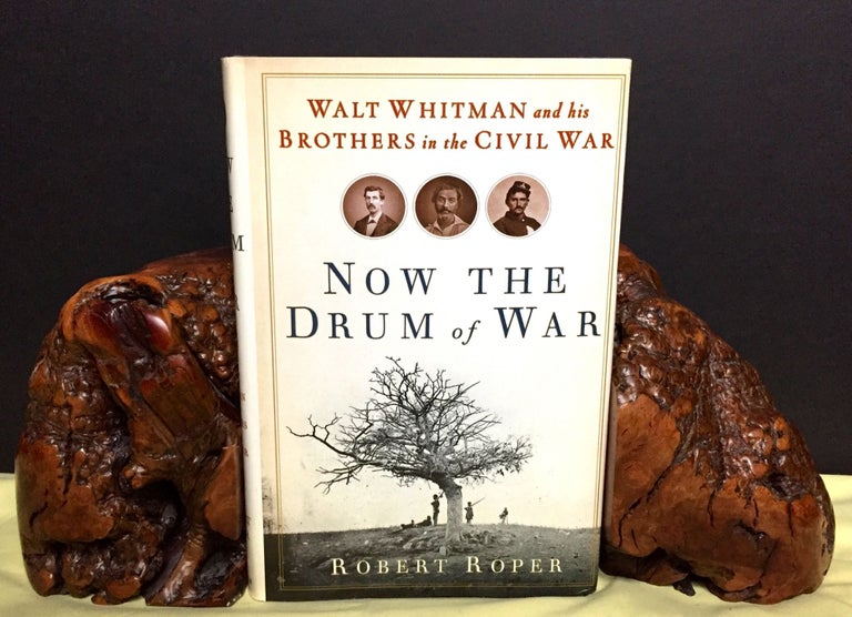 Item #1591 NOW THE DRUM OF WAR; Walt Whitman and his Brothers in the Civil War. Robert Roper.
