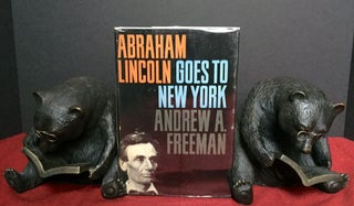 Item #1638 ABRAHAM LINCOLN GOES TO NEW YORK. Andrew A. Freeman
