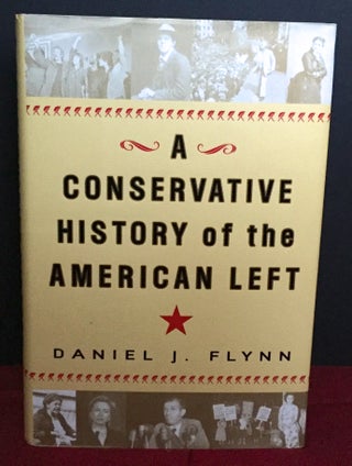 Item #1679 A Conservative History of the American Left. Daniel J. Flynn
