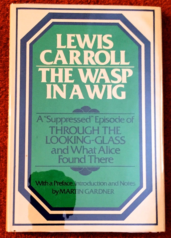 Item #1695 THE WASP IN A WIG; A "Suppressed" Episode of THROUGH THE LOOKING GLASS and What Alice Found There / With a Preface, Introduction and Notes by Martin Gardner. Lewis Carroll.