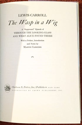 THE WASP IN A WIG; A "Suppressed" Episode of THROUGH THE LOOKING GLASS and What Alice Found There / With a Preface, Introduction and Notes by Martin Gardner