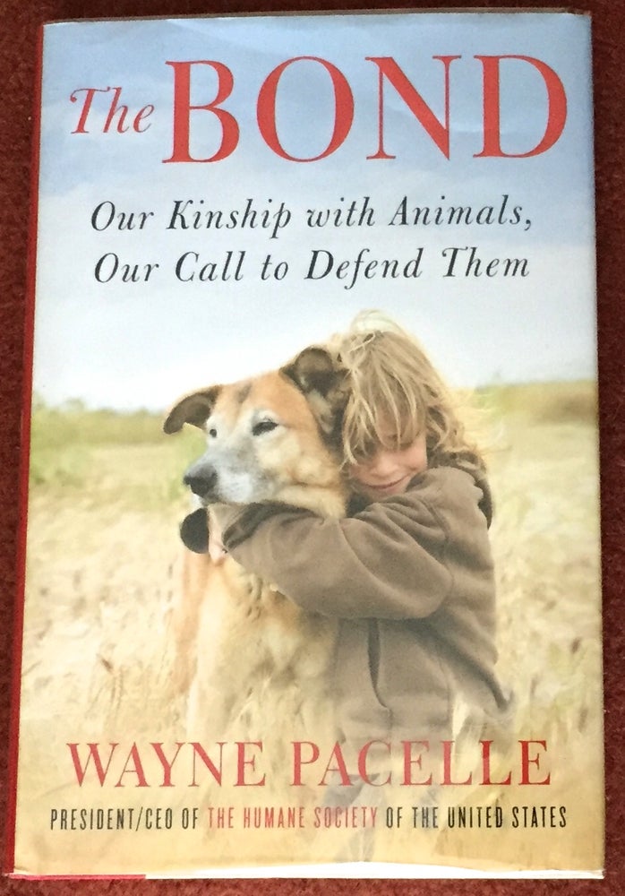Item #1765 THE BOND; Our Kinship with Animals, Our Call to Defend Them. Wayne Pacelle.
