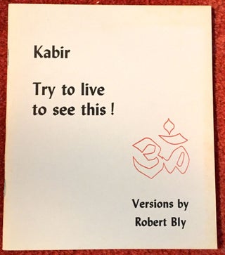 Item #1977 KABIR; Try to live to see this! / Versions by Robert Bly. Robert Bly