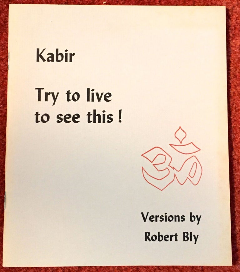 Item #1977 KABIR; Try to live to see this! / Versions by Robert Bly. Robert Bly.