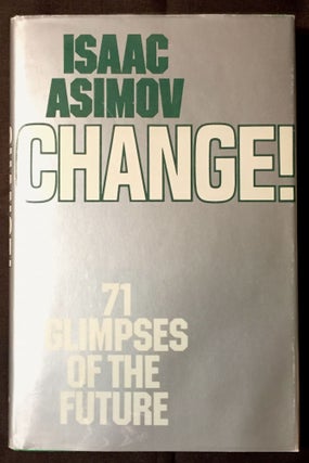 Item #2190 CHANGE!; Seventy-one Glimpses of the Future. Isaac Asimov