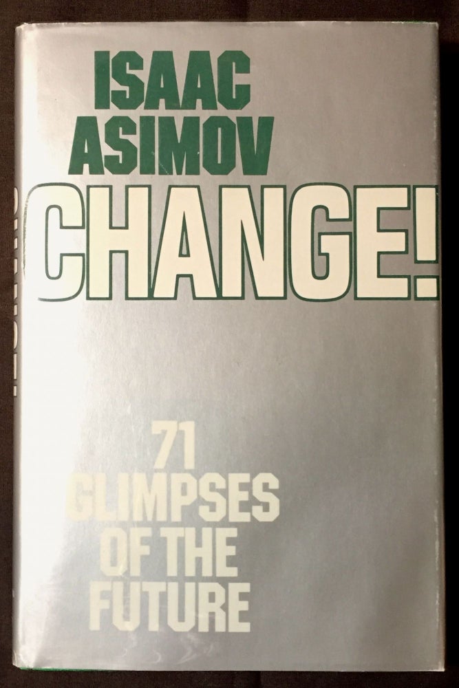 Item #2190 CHANGE!; Seventy-one Glimpses of the Future. Isaac Asimov.