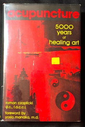 Item #2259 ACUPUNCTURE; 5000 Years of Healing Art. Roman Czaplicki