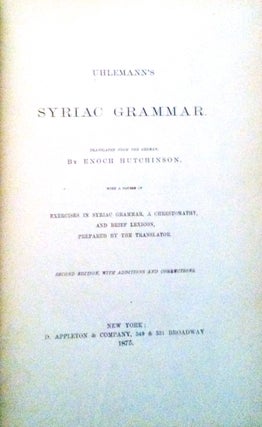 Uhlemann's' Syriac Grammar; with a Course of Exercises in Syriac Grammar, a Chrestomathy, and Brief Lexicon, Prepared by the Translator... from the German by Enoch Hutchinson