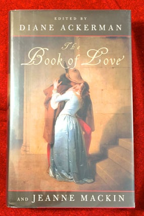 Item #2416 THE BOOK OF LOVE; Edited by Diane Ackerman & Jeanne Mackin. Diane Ackerman, Jeanne Mackin