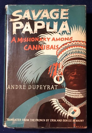 Item #2427 SAVAGE PAPUA; A Missionary Among Cannibals / by André Dupeyrat / Translated from the...