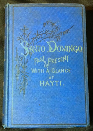 Item #2528 SANTO DOMINGO; Past & Present: WITH A GLANCE AT HAYTI. Samuel Hazard