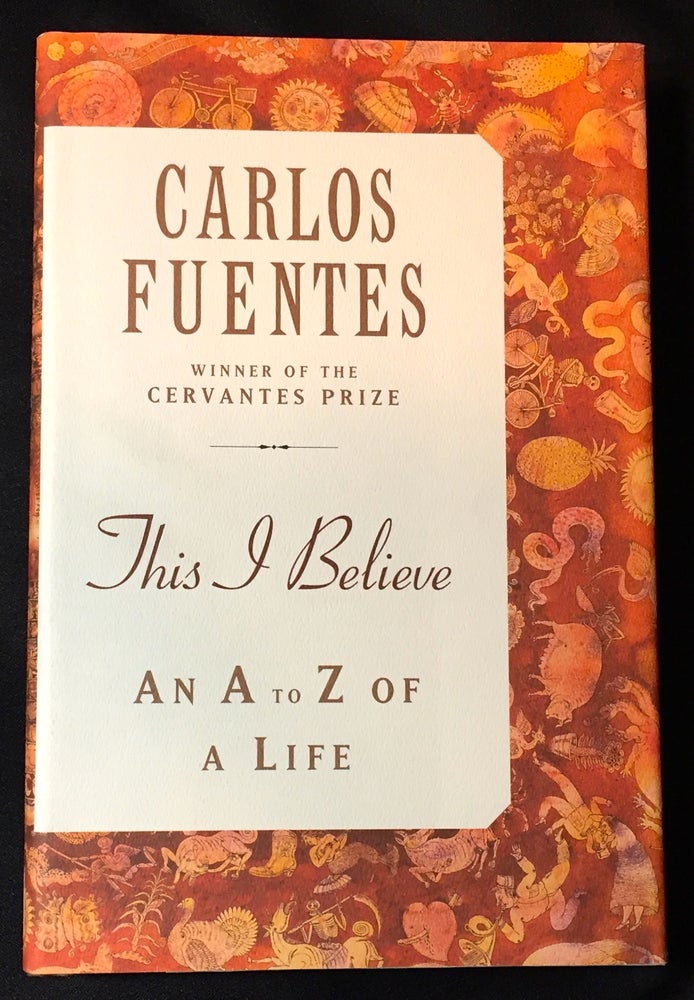 Item #2550 THIS I BELIEVE; An A to Z of A LIFE / Translated by Kristina Cordero. Carlos Fuentes.