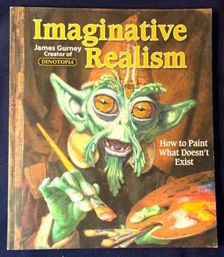 Item #2628 IMAGINATIVE REALISM; How to paint what doesn't exist. James Gurney