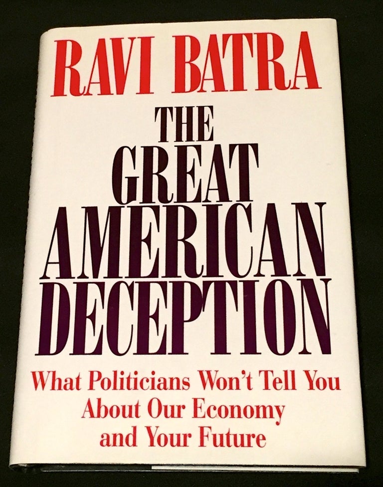 Item #2635 GREAT AMERICAN DECEPTION; What Politicians Won't Tell You About Our Economy And Your Future. Dr. Ravi Batra.