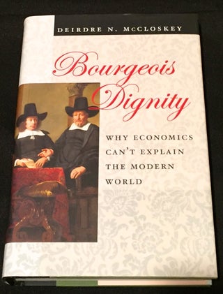 Item #2639 BOURGEOIS DIGNITY; Why Economics can't explain the Modern World. Deirdre N. McCloskey