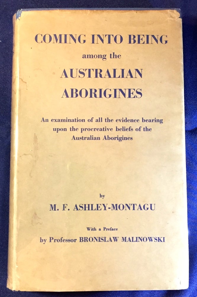 Item #2755 COMING INTO BEING among the AUSTRALIAN ABORIGINES; An examination of all the evidence bearing ujpon the procreative beliefs of the Australian Aborigines / With a Preface by Professor BRONISLAW MALINOWSKI. M. F. Ashley-Montagu.