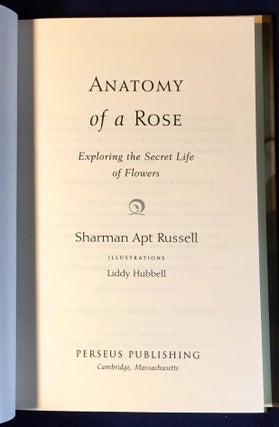 ANATOMY OF A ROSE; Exploring the Secret Life of Flowers / Illustrations Libby Hubbell