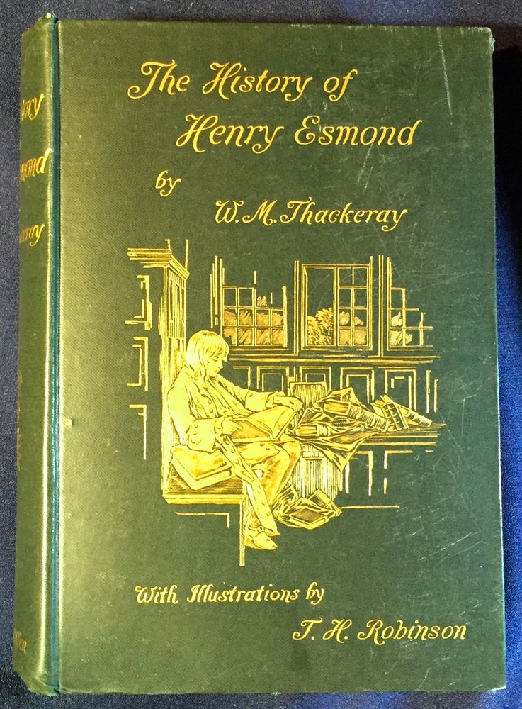 Item #2785 THE HISTORY OF HENRY ESMOND, ESQ.; A Colonel in the Service of Her Majesty Queen Anne / Written by Himself / With Illustrations by T. H. Robinson. W. M. Thackeray.
