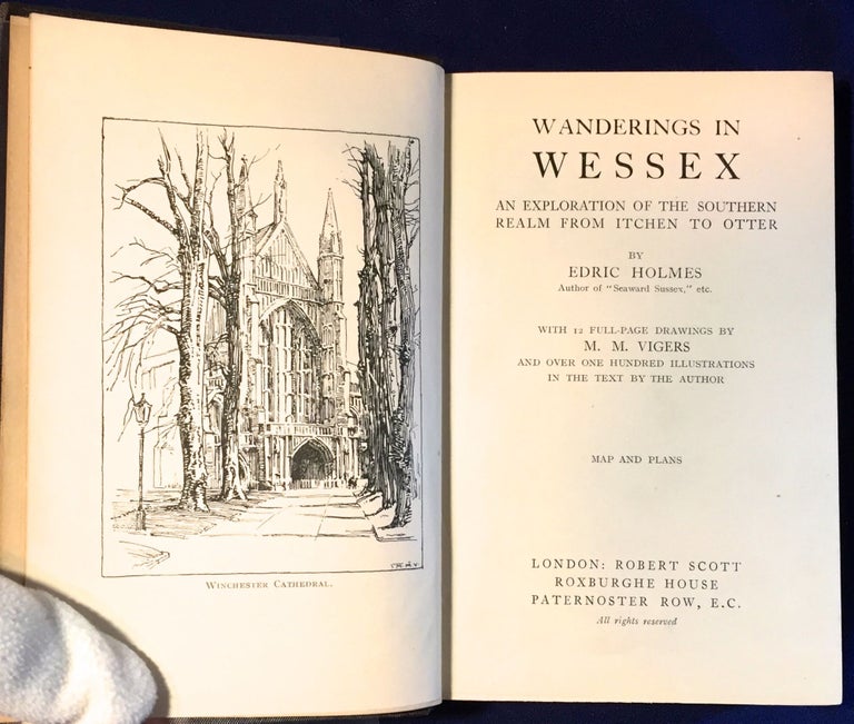 Item #2791 WANDERINGS in WESSEX; An Exploration of the Southern, Realm from Itchen to Otter / With 12 Full-page Drawings by M.M. Vigers / And Over One Hundred Illustrations in The Text By The Author / Map and Plans. Edric Holmes.
