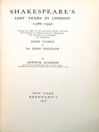 SHAKESPEARE'S LOST YEARS IN LONDON 1586-1592; Giving new light on the pre-Sonnet period; showing the inception of relations between Shakespeare and the Earl of Southampton and displaying John Florio as Sir John Falstaff