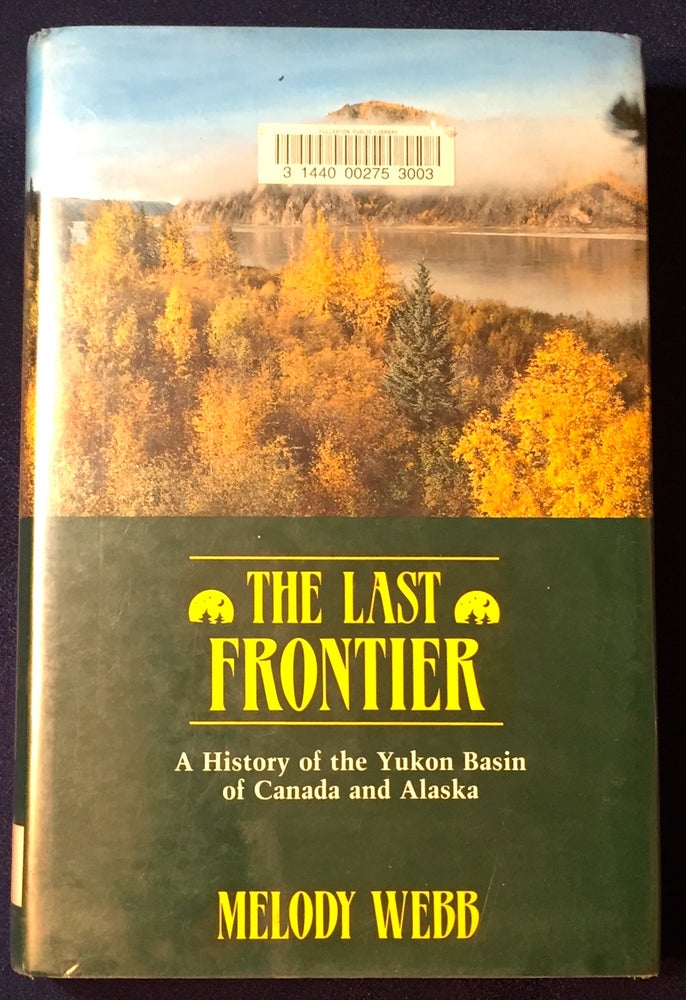 Item #3518 THE LAST FRONTIER; A History of the Yukon Basin of Canada and Alaska. Melody Webb.