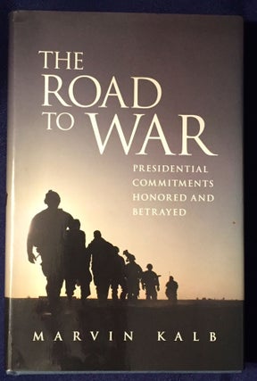 Item #3526 THE ROAD TO WAR; Presidential Commitments Honored and Betrayed. Marvin Kalb