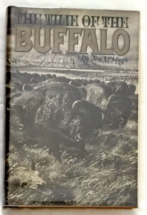 Item #361 THE TIME OF THE BUFFALO; with the assistance of Victoria Hobson. Tom McHugh