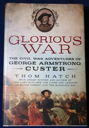Item #3643 GLORIOUS WAR; The Civil War Adventures of GEORGE ARMSTRONG CUSTER. Thom Hatch