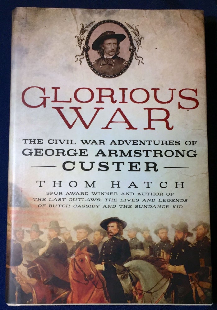 Item #3643 GLORIOUS WAR; The Civil War Adventures of GEORGE ARMSTRONG CUSTER. Thom Hatch.