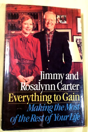 Item #3663 EVERYTHING TO GAIN; Making the Most of the Rest of Your Life. Jimmy and Rosalynn Carter