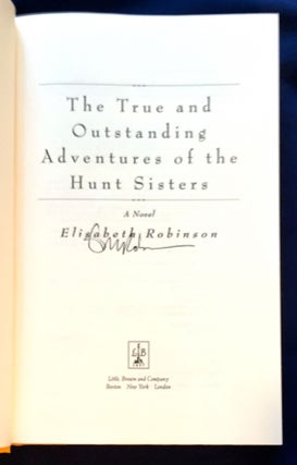 Item #3776 THE TRUE AND OUTSTANDING ADVENTURES OF THE HUNT SISTERS; A Novel. Elisabeth Robinson