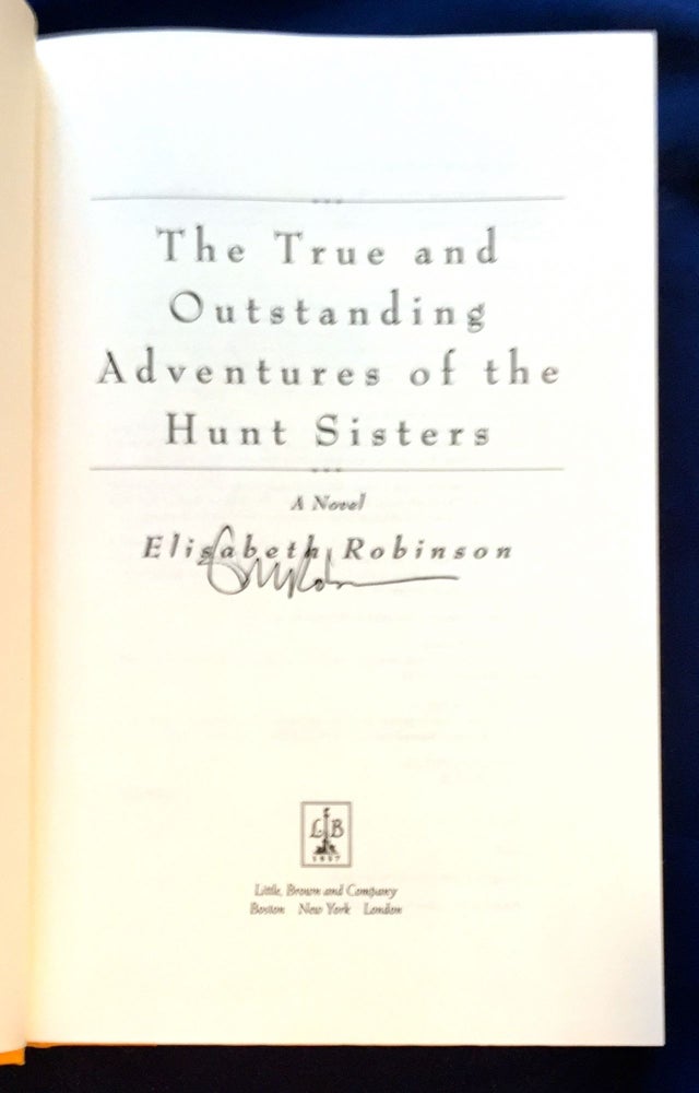 Item #3776 THE TRUE AND OUTSTANDING ADVENTURES OF THE HUNT SISTERS; A Novel. Elisabeth Robinson.