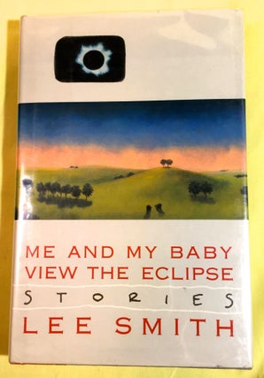Item #3946 ME AND MY BABY VIEW THE ECLIPSE; Stories. Lee Smith