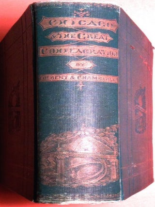 CHICAGO AND THE GREAT CONFLAGRATION; with Numerous Illustrations by Chapin & Gulick from Photographic Views Taken on the Spot